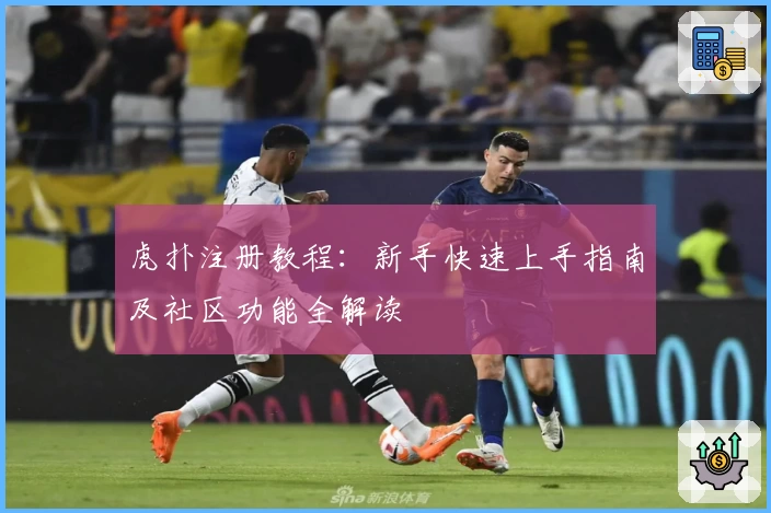 虎扑注册教程：新手快速上手指南及社区功能全解读