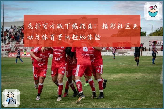 虎扑官方版下载指南：精彩社区互动与体育资讯轻松体验