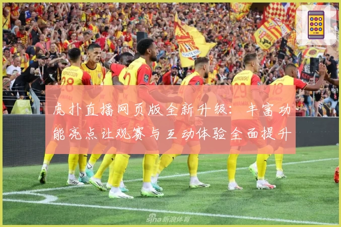 虎扑直播网页版全新升级：丰富功能亮点让观赛与互动体验全面提升