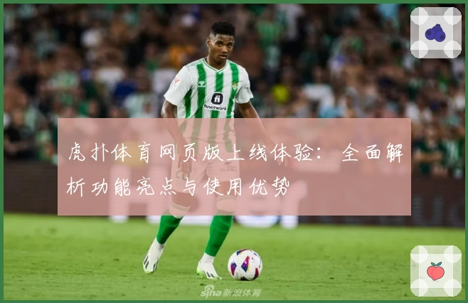 虎扑体育网页版上线体验：全面解析功能亮点与使用优势