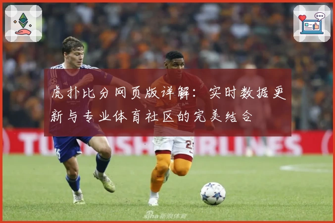 虎扑比分网页版详解：实时数据更新与专业体育社区的完美结合