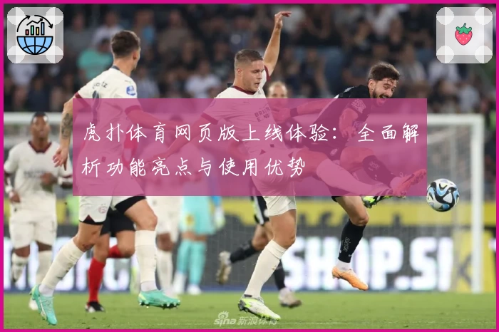 虎扑体育网页版上线体验：全面解析功能亮点与使用优势